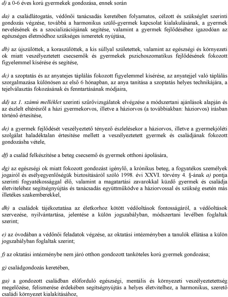 a koraszülöttek, a kis súllyal születettek, valamint az egészségi és környezeti ok miatt veszélyeztetett csecsemők és gyermekek pszichoszomatikus fejlődésének fokozott figyelemmel kísérése és