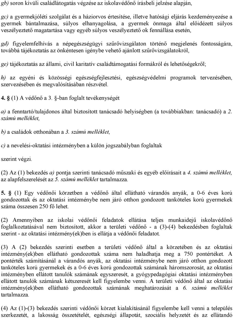 szűrővizsgálaton történő megjelenés fontosságára, továbbá tájékoztatás az önkéntesen igénybe vehető ajánlott szűrővizsgálatokról, ge) tájékoztatás az állami, civil karitatív családtámogatási