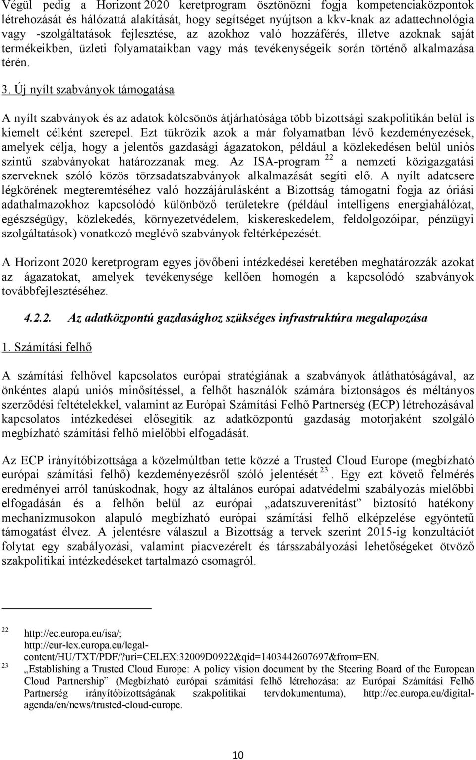 Új nyílt szabványok támogatása A nyílt szabványok és az adatok kölcsönös átjárhatósága több bizottsági szakpolitikán belül is kiemelt célként szerepel.