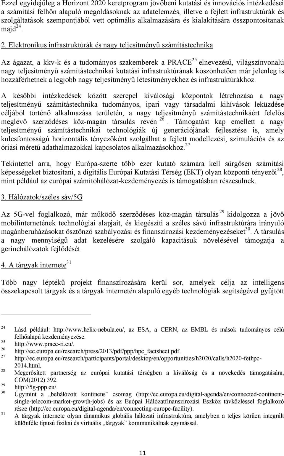 . 2. Elektronikus infrastruktúrák és nagy teljesítményű számítástechnika Az ágazat, a kkv-k és a tudományos szakemberek a PRACE 25 elnevezésű, világszínvonalú nagy teljesítményű számítástechnikai