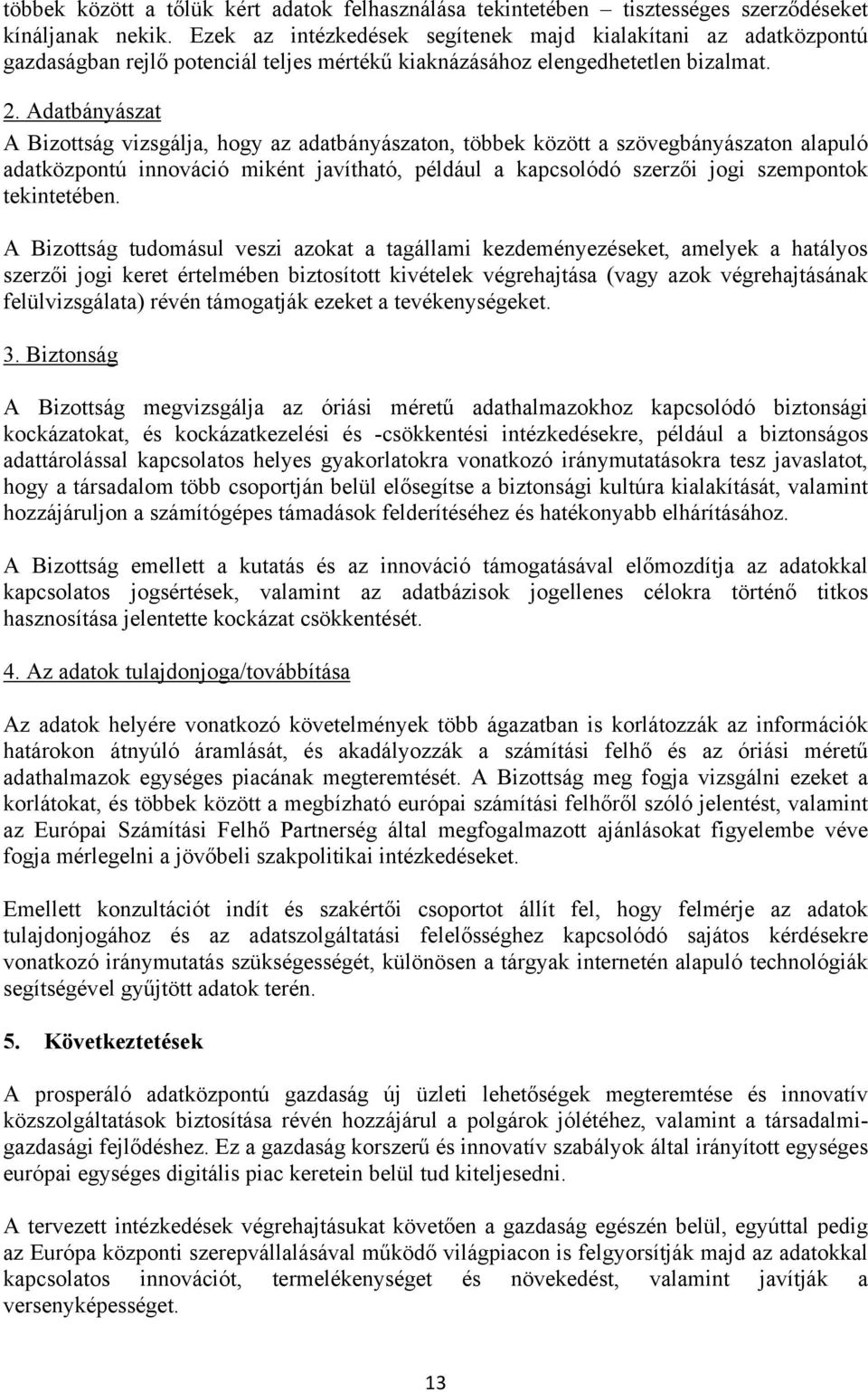 Adatbányászat A Bizottság vizsgálja, hogy az adatbányászaton, többek között a szövegbányászaton alapuló adatközpontú innováció miként javítható, például a kapcsolódó szerzői jogi szempontok