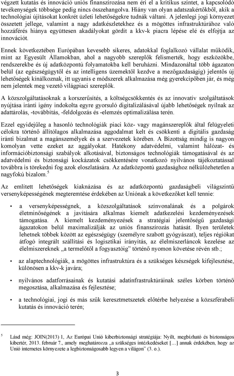 A jelenlegi jogi környezet összetett jellege, valamint a nagy adatkészletekhez és a mögöttes infrastruktúrához való hozzáférés hiánya együttesen akadályokat gördít a kkv-k piacra lépése elé és