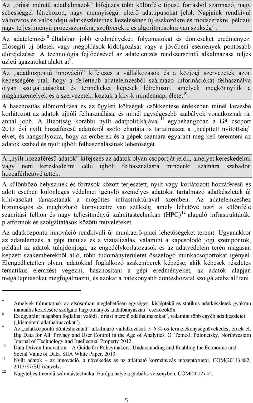 Az adatelemzés 8 általában jobb eredményeket, folyamatokat és döntéseket eredményez. Elősegíti új ötletek vagy megoldások kidolgozását vagy a jövőbeni események pontosabb előrejelzését.