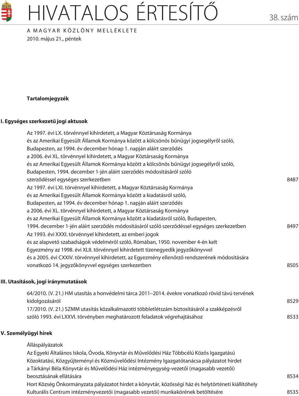 napján aláírt szerzõdés a 2006. évi XL. törvénnyel kihirdetett, a Magyar Köztársaság Kormánya és az Amerikai Egyesült Államok Kormánya között a kölcsönös bûnügyi jogsegélyrõl szóló, Budapesten, 1994.