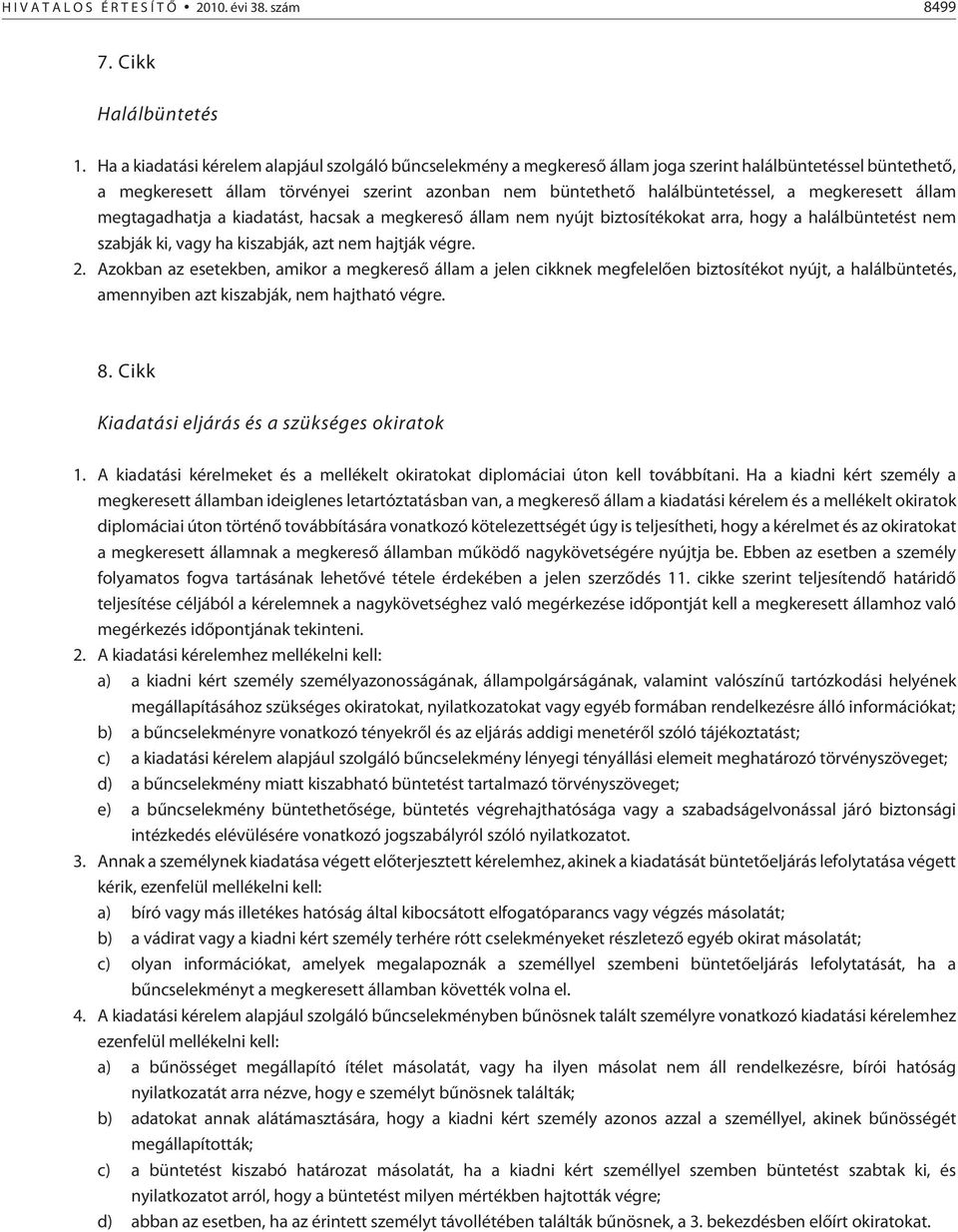 megkeresett állam megtagadhatja a kiadatást, hacsak a megkeresõ állam nem nyújt biztosítékokat arra, hogy a halálbüntetést nem szabják ki, vagy ha kiszabják, azt nem hajtják végre. 2.