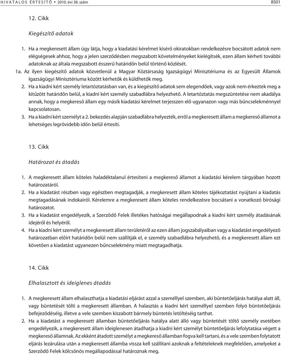 ezen állam kérheti további adatoknak az általa megszabott ésszerû határidõn belül történõ közlését. 1a.