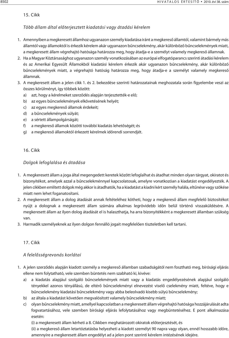 bûncselekmények miatt, a megkeresett állam végrehajtó hatósága határozza meg, hogy átadja-e a személyt valamely megkeresõ államnak. 2.