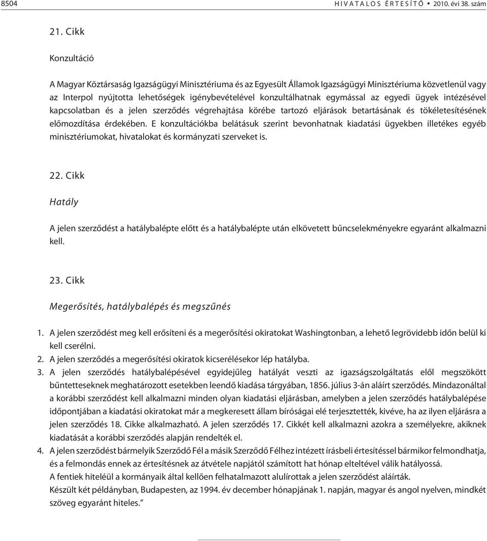 egymással az egyedi ügyek intézésével kapcsolatban és a jelen szerzõdés végrehajtása körébe tartozó eljárások betartásának és tökéletesítésének elõmozdítása érdekében.