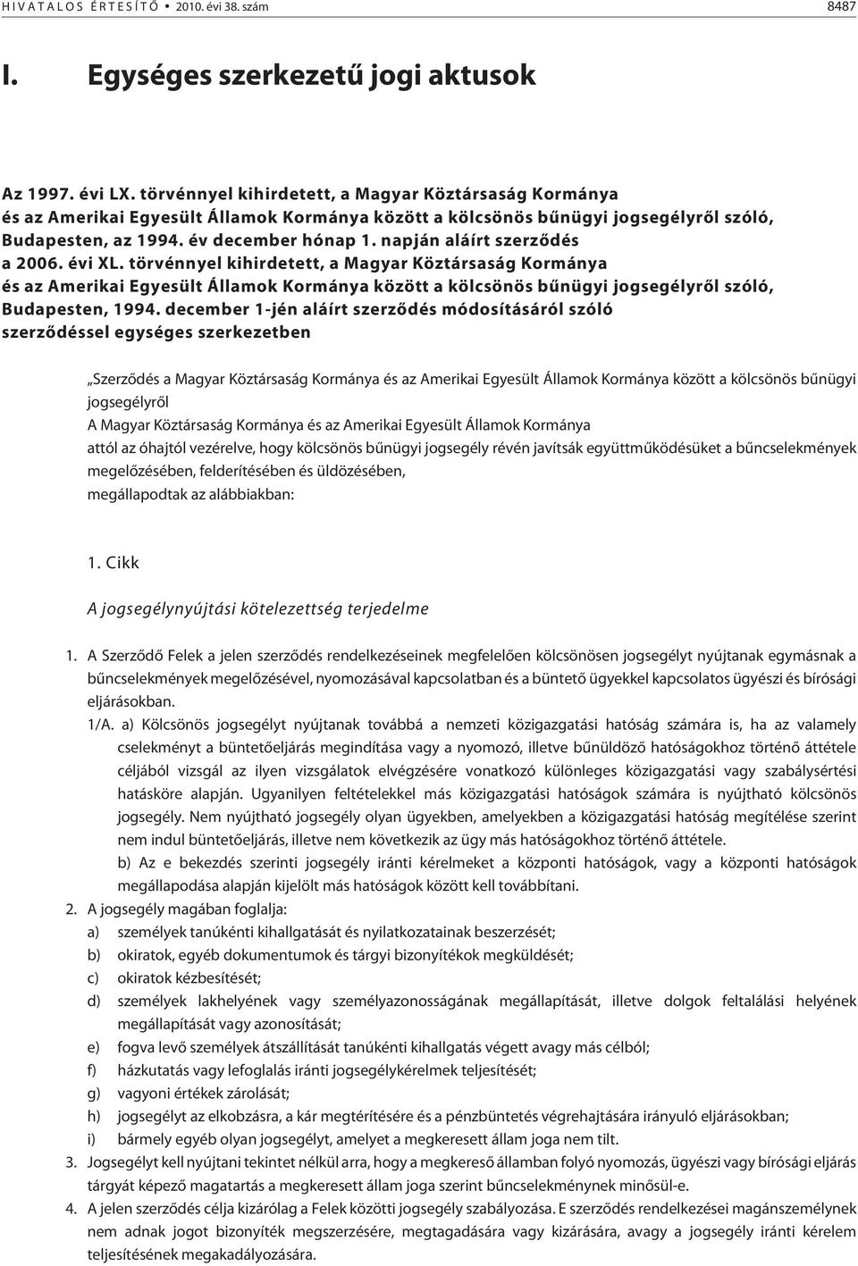 napján aláírt szerzõdés a 2006. évi XL. törvénnyel kihirdetett, a Magyar Köztársaság Kormánya és az Amerikai Egyesült Államok Kormánya között a kölcsönös bûnügyi jogsegélyrõl szóló, Budapesten, 1994.