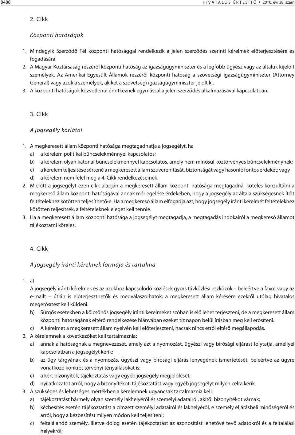 A központi hatóságok közvetlenül érintkeznek egymással a jelen szerzõdés alkalmazásával kapcsolatban. 3. Cikk A jogsegély korlátai 1.