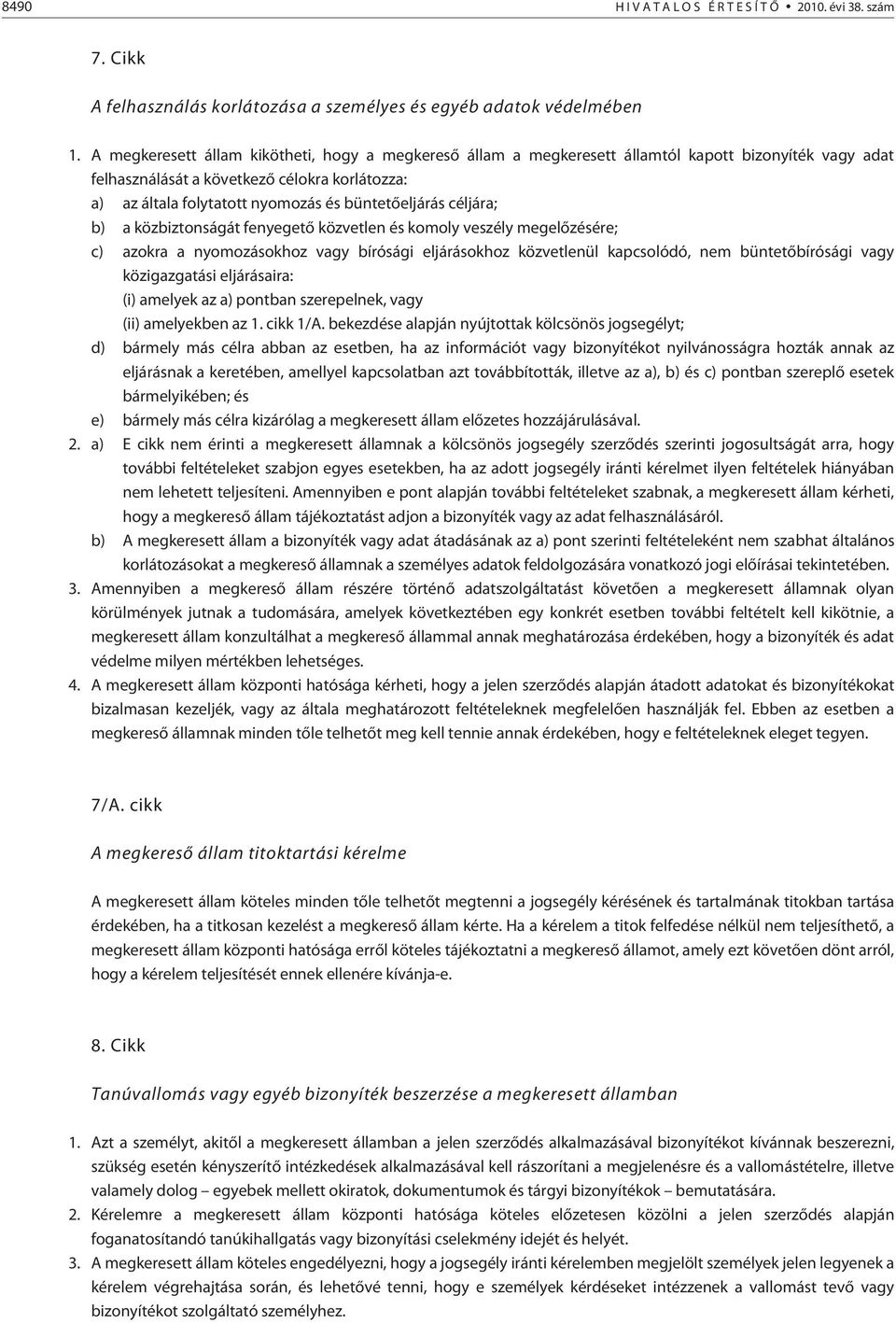 büntetõeljárás céljára; b) a közbiztonságát fenyegetõ közvetlen és komoly veszély megelõzésére; c) azokra a nyomozásokhoz vagy bírósági eljárásokhoz közvetlenül kapcsolódó, nem büntetõbírósági vagy