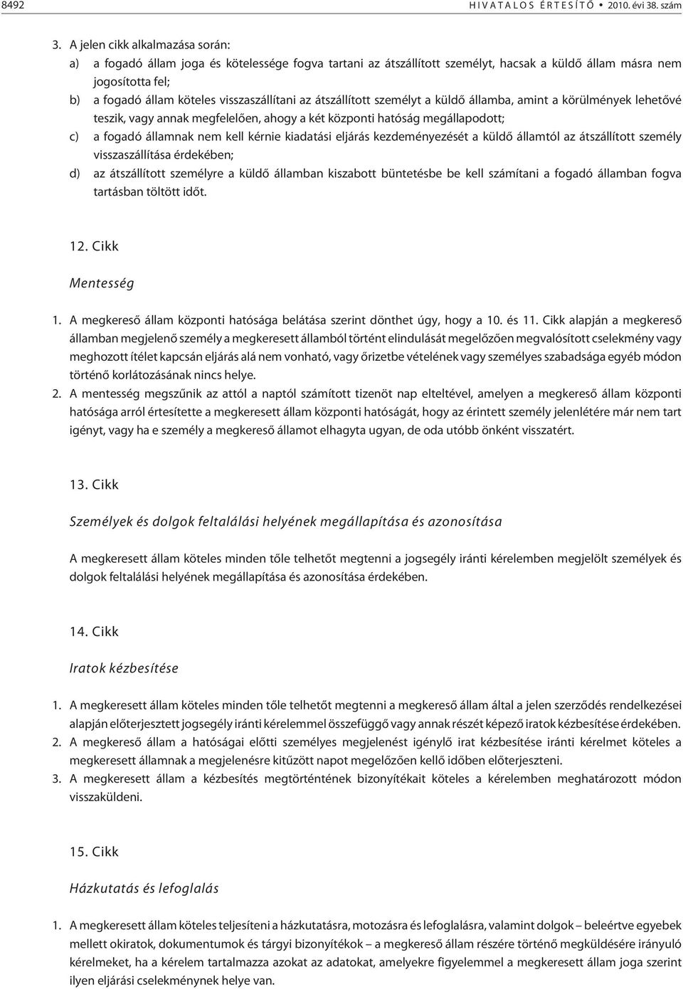 visszaszállítani az átszállított személyt a küldõ államba, amint a körülmények lehetõvé teszik, vagy annak megfelelõen, ahogy a két központi hatóság megállapodott; c) a fogadó államnak nem kell
