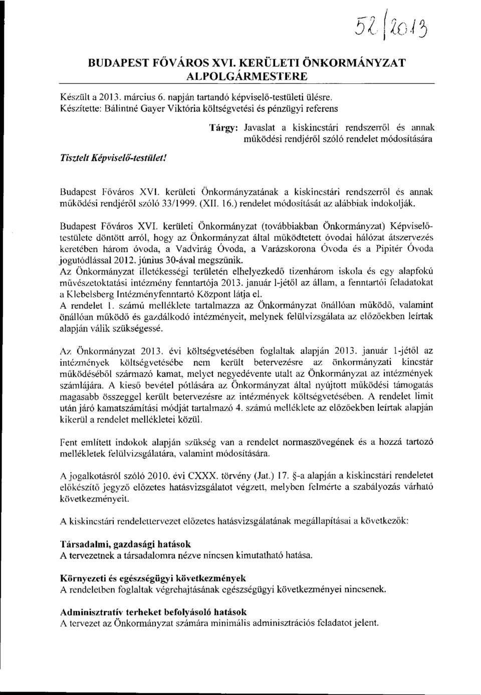 Képviselő-testület! Budapest Főváros XVI. kerületi Önkormányzatának a kiskincstári rendszerről és annak működési rendjéről szóló 33/1999. (XII. 16.) rendelet módosítását az alábbiak indokolják.