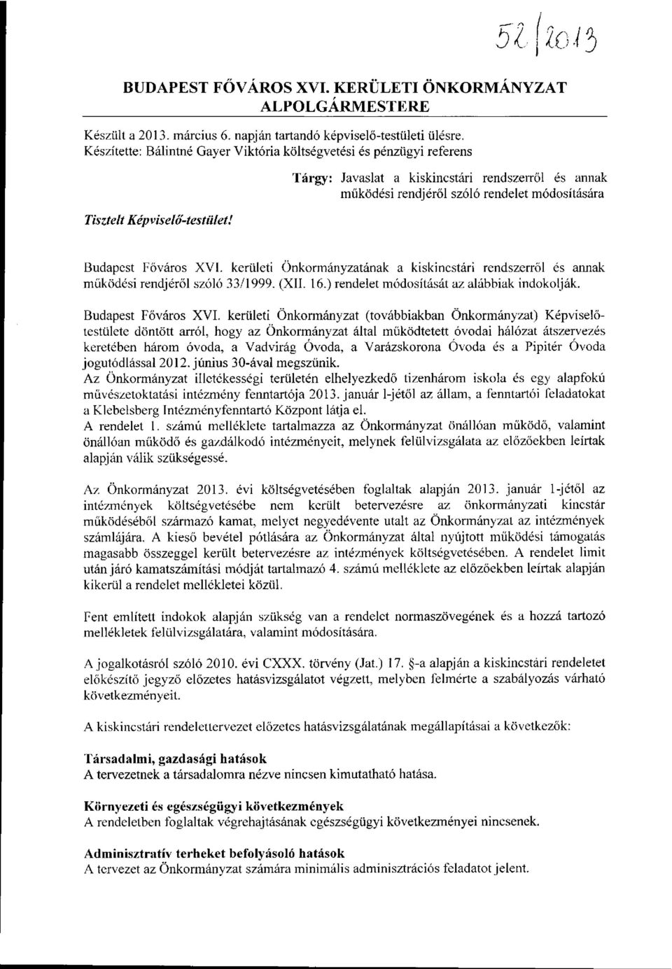 Képviselő-testület! Budapest Főváros XVI. kerületi Önkormányzatának a kiskincstári rendszerről és annak működési rendjéről szóló 33/1999. (XII. 16.) rendelet módosítását az alábbiak indokolják.