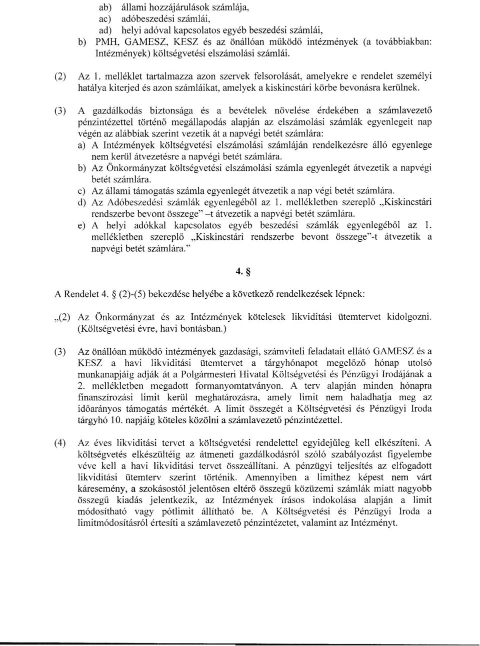melléklet tartalmazza azon szervek felsorolását, amelyekre e rendelet személyi hatálya kiterjed és azon számláikat, amelyek a kiskincstári körbe bevonásra kerülnek.