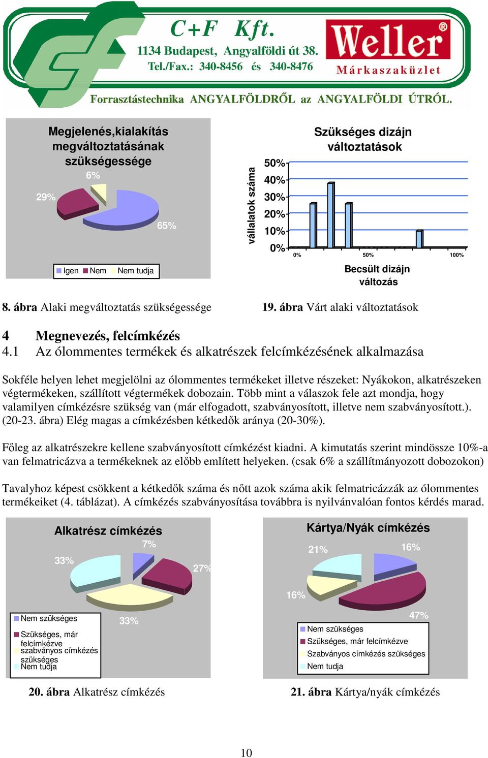 1 Az ólommentes termékek és alkatrészek felcímkézésének alkalmazása Sokféle helyen lehet megjelölni az ólommentes termékeket illetve részeket: Nyákokon, alkatrészeken végtermékeken, szállított