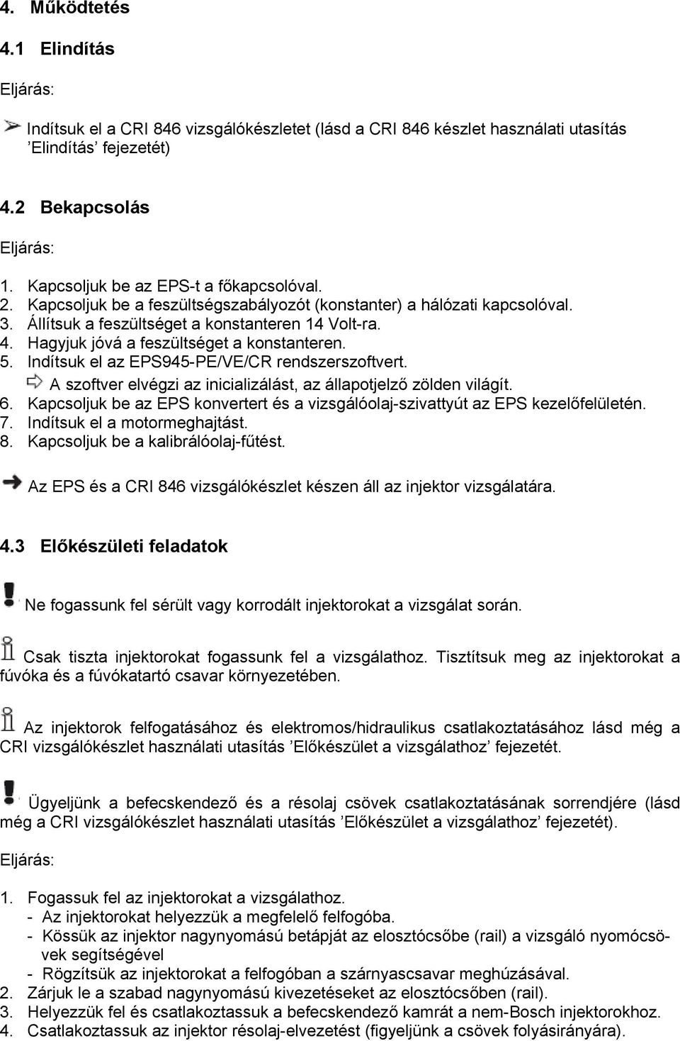 Hagyjuk jóvá a feszültséget a konstanteren. 5. Indítsuk el az EPS945-PE/VE/CR rendszerszoftvert. A szoftver elvégzi az inicializálást, az állapotjelző zölden világít. 6.