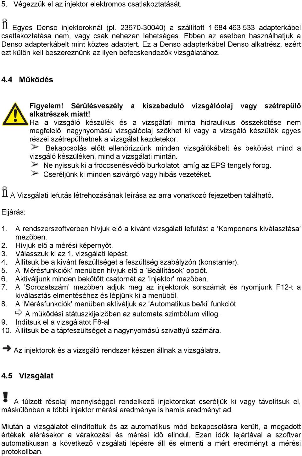 4 Működés Figyelem! Sérülésveszély a kiszabaduló vizsgálóolaj vagy szétrepülő alkatrészek miatt!