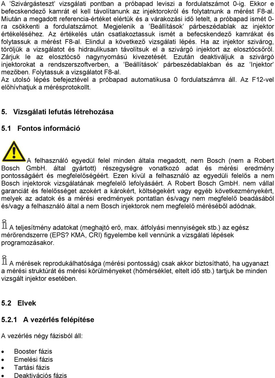 Az értékelés után csatlakoztassuk ismét a befecskendező kamrákat és folytassuk a mérést F8-al. Elindul a következő vizsgálati lépés.
