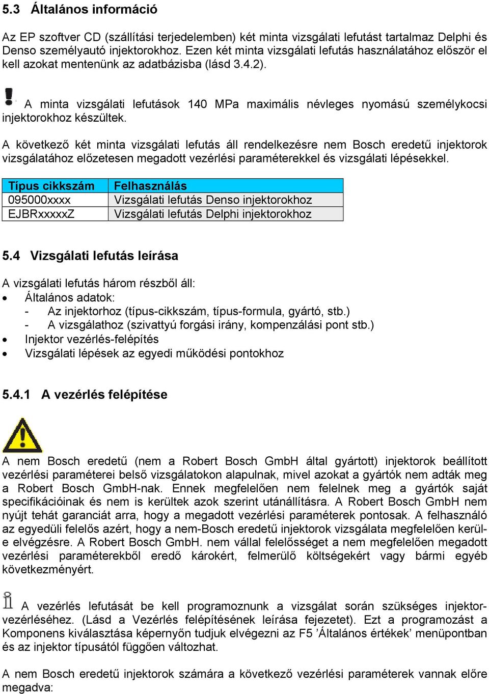 A minta vizsgálati lefutások 140 MPa maximális névleges nyomású személykocsi injektorokhoz készültek.