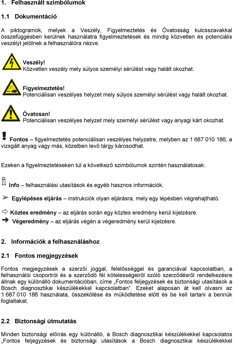 felhasználóra nézve. Veszély! Közvetlen veszély mely súlyos személyi sérülést vagy halált okozhat. Figyelmeztetés! Potenciálisan veszélyes helyzet mely súlyos személyi sérülést vagy halált okozhat.