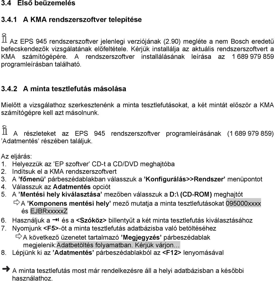 2 A minta tesztlefutás másolása Mielőtt a vizsgálathoz szerkesztenénk a minta tesztlefutásokat, a két mintát először a KMA számítógépre kell azt másolnunk.
