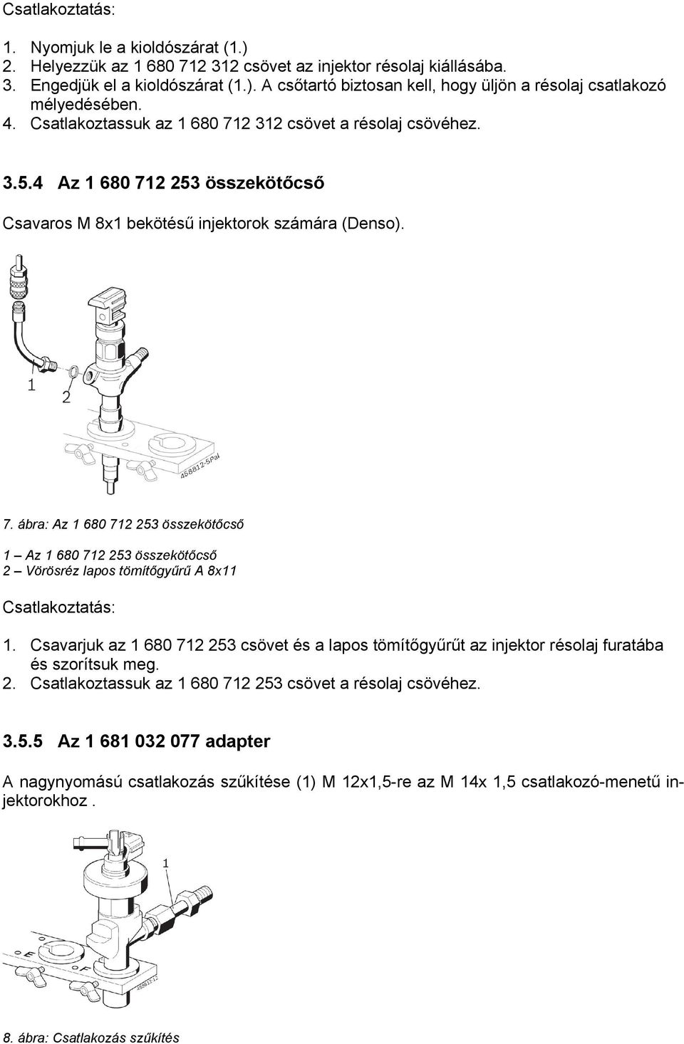 Csavarjuk az 1 680 712 253 csövet és a lapos tömítőgyűrűt az injektor résolaj furatába és szorítsuk meg. 2. Csatlakoztassuk az 1 680 712 253 csövet a résolaj csövéhez. 3.5.5 Az 1 681 032 077 adapter A nagynyomású csatlakozás szűkítése (1) M 12x1,5-re az M 14x 1,5 csatlakozó-menetű injektorokhoz.