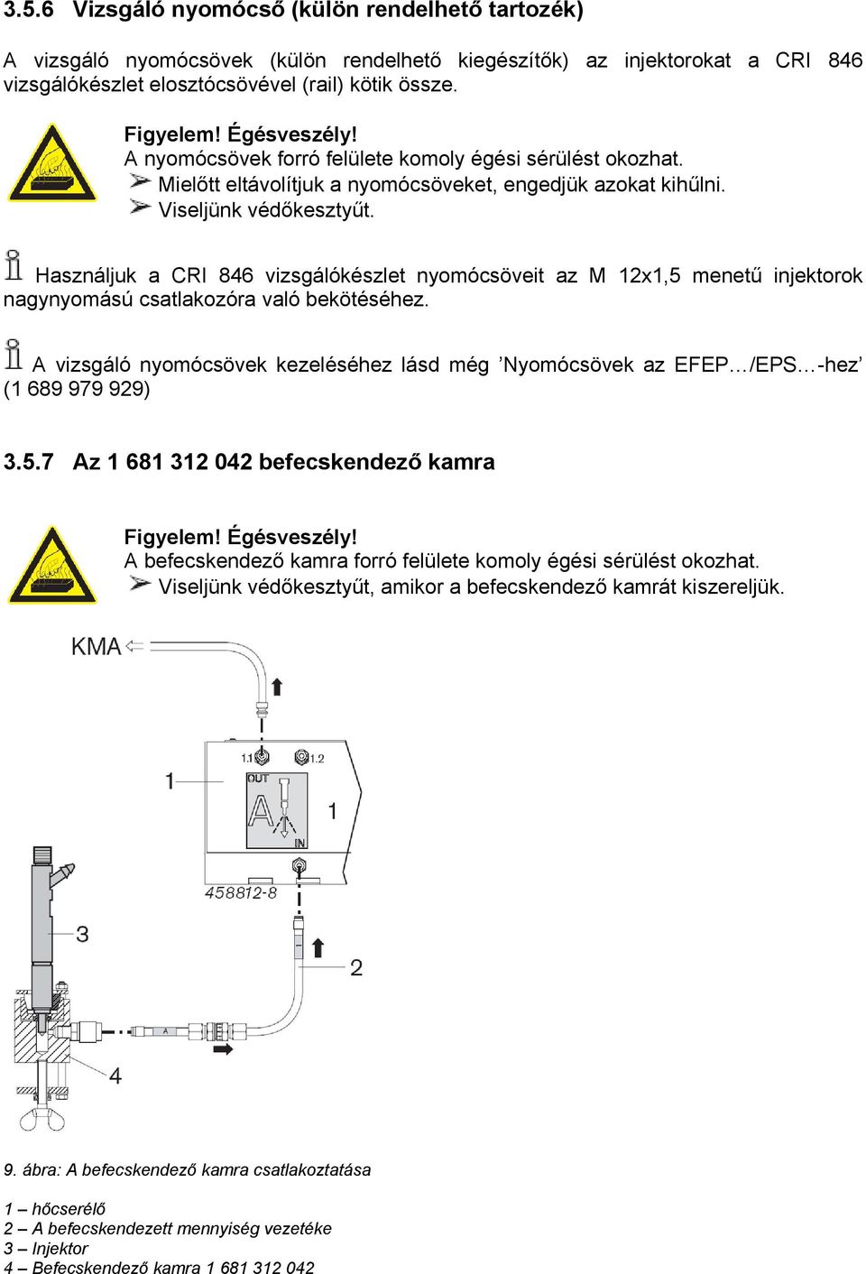 Használjuk a CRI 846 vizsgálókészlet nyomócsöveit az M 12x1,5 menetű injektorok nagynyomású csatlakozóra való bekötéséhez.