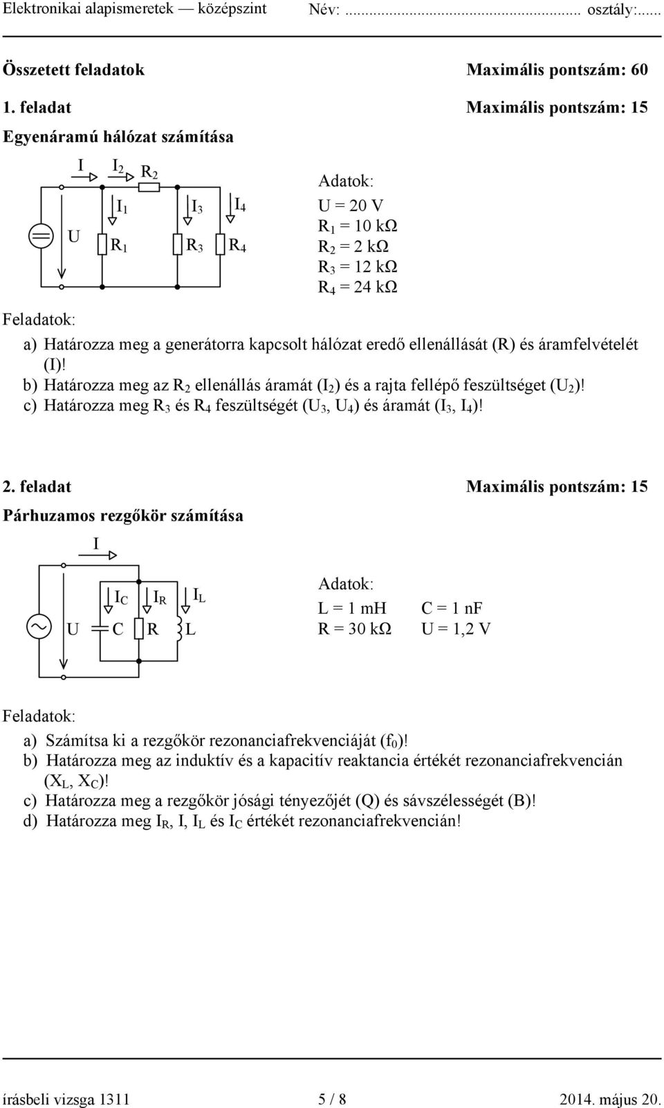 generátorra kapcsolt hálózat eredő ellenállását (R) és áramfelvételét (I)! b) Határozza meg az R 2 ellenállás áramát (I 2 ) és a rajta fellépő feszültséget (U 2 )!