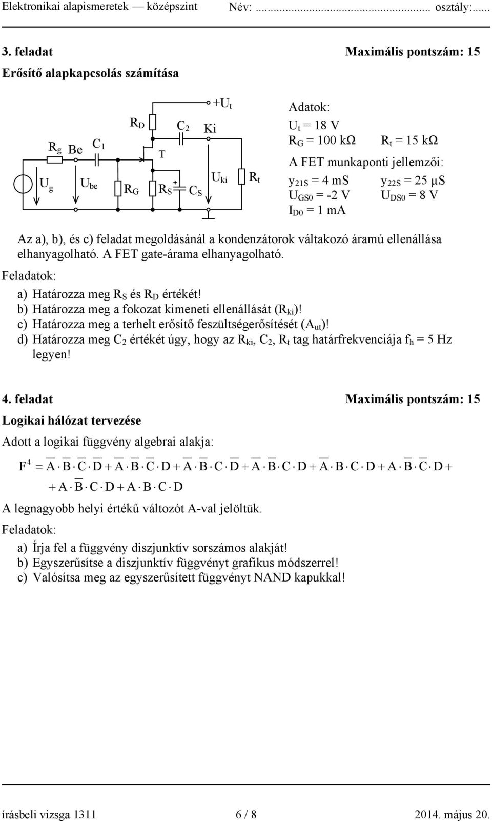 Feladatok: a) Határozza meg R S és R D értékét! b) Határozza meg a fokozat kimeneti ellenállását (R ki )! c) Határozza meg a terhelt erősítő feszültségerősítését (A ut )!