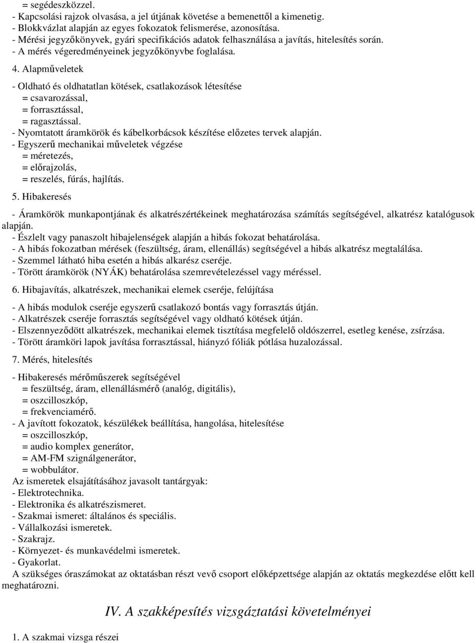 Alapműveletek - Oldható és oldhatatlan kötések, csatlakozások létesítése = csavarozással, = forrasztással, = ragasztással. - Nyomtatott áramkörök és kábelkorbácsok készítése előzetes tervek alapján.