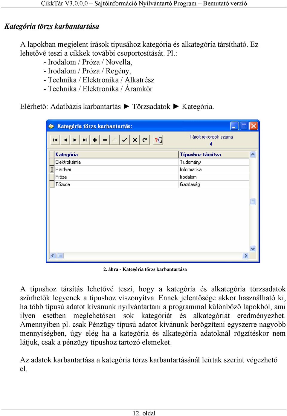 ábra - Kategória törzs karbantartása A típushoz társítás lehetővé teszi, hogy a kategória és alkategória törzsadatok szűrhetők legyenek a típushoz viszonyítva.