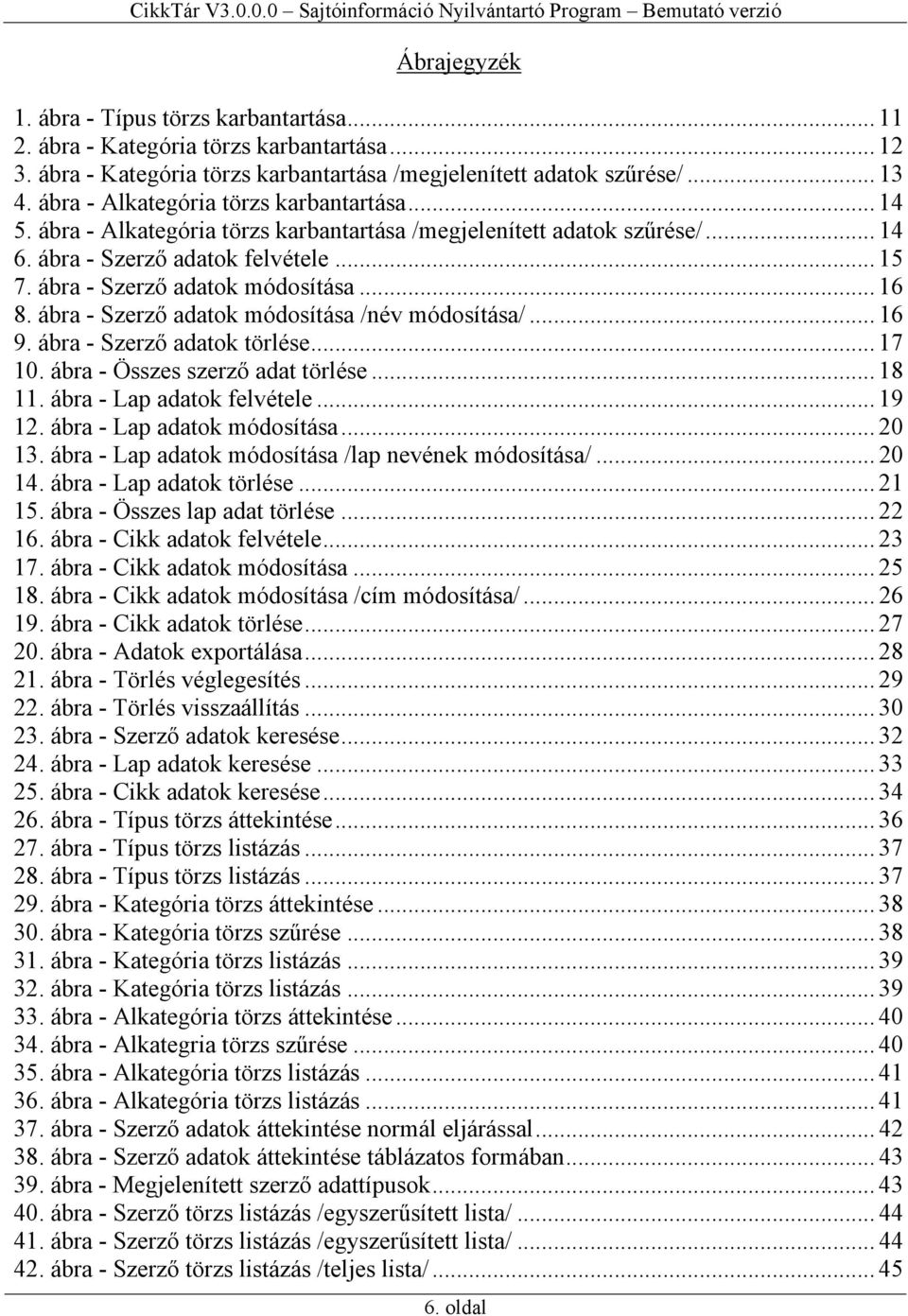 .. 16 8. ábra - Szerző adatok módosítása /név módosítása/... 16 9. ábra - Szerző adatok törlése... 17 10. ábra - Összes szerző adat törlése... 18 11. ábra - Lap adatok felvétele... 19 12.