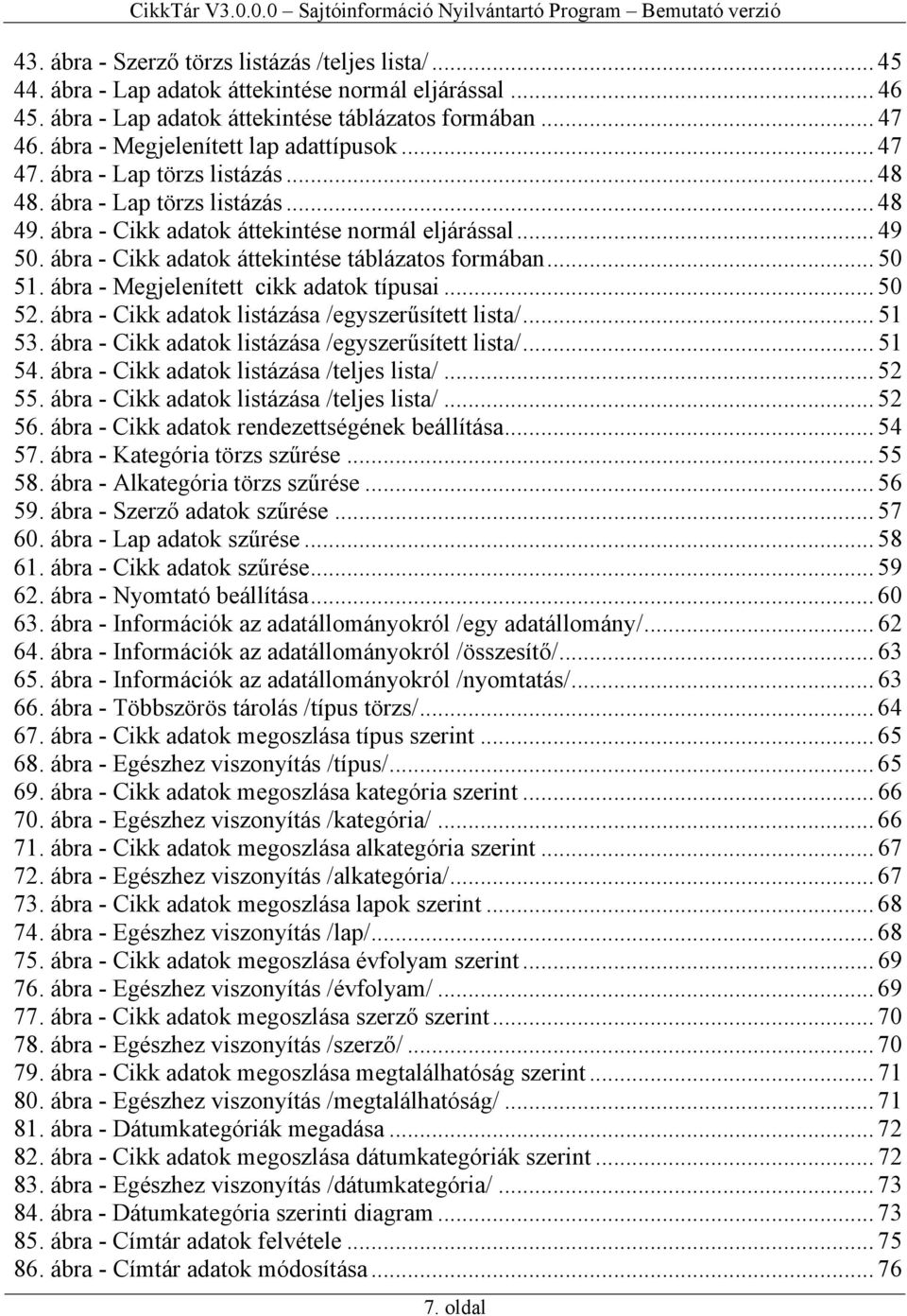 ábra - Cikk adatok áttekintése táblázatos formában... 50 51. ábra - Megjelenített cikk adatok típusai... 50 52. ábra - Cikk adatok listázása /egyszerűsített lista/... 51 53.