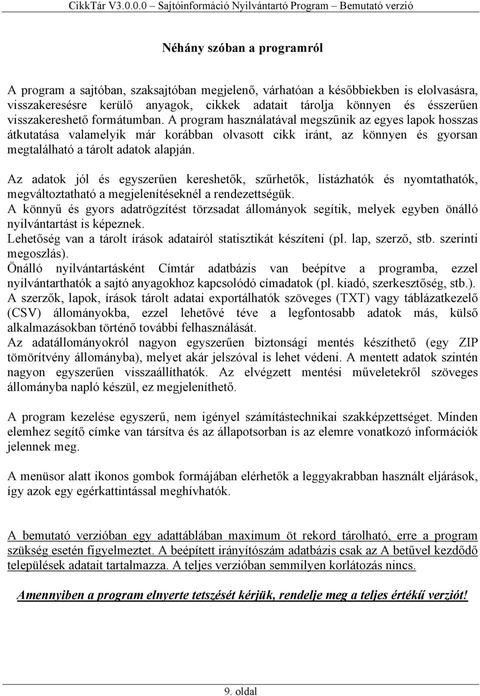 A program használatával megszűnik az egyes lapok hosszas átkutatása valamelyik már korábban olvasott cikk iránt, az könnyen és gyorsan megtalálható a tárolt adatok alapján.