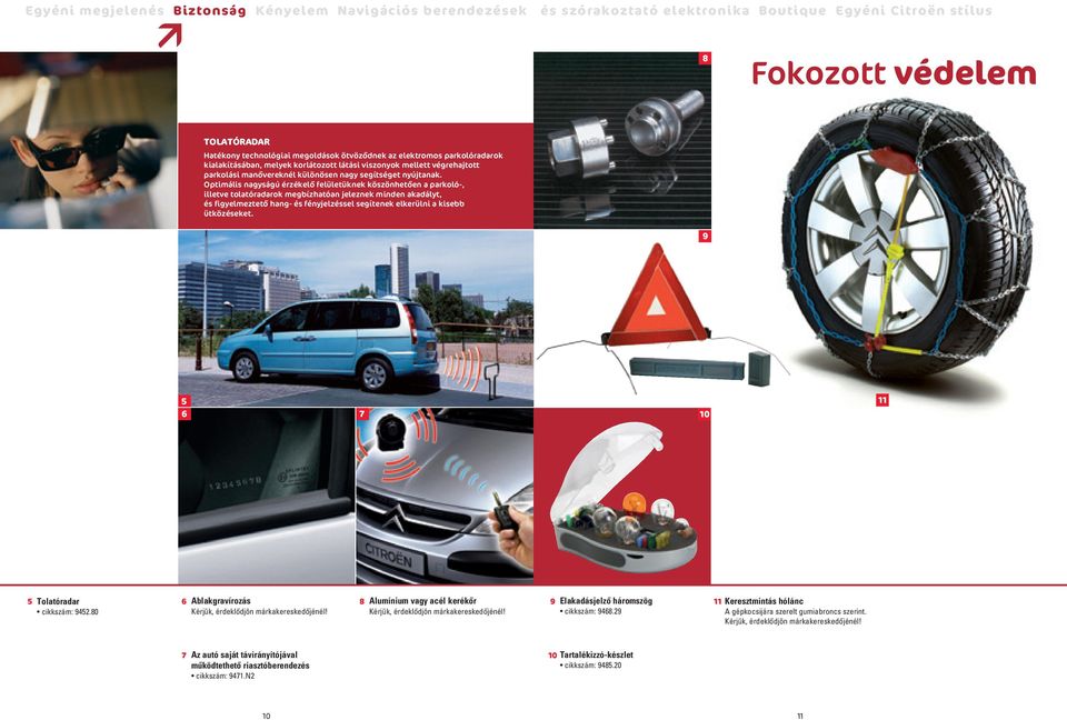 Optimális nagyságú érzékelô felületüknek köszönhetôen a parkoló-, illetve tolatóradarok megbízhatóan jeleznek minden akadályt, és figyelmeztetô hang- és fényjelzéssel segítenek