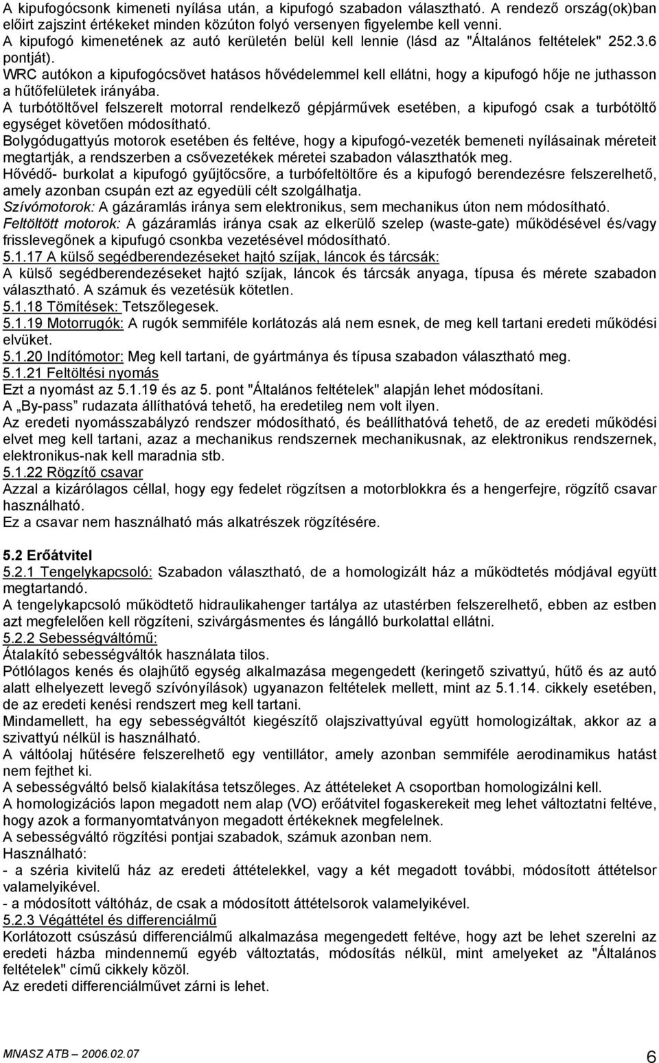 WRC autókon a kipufogócsövet hatásos hővédelemmel kell ellátni, hogy a kipufogó hője ne juthasson a hűtőfelületek irányába.