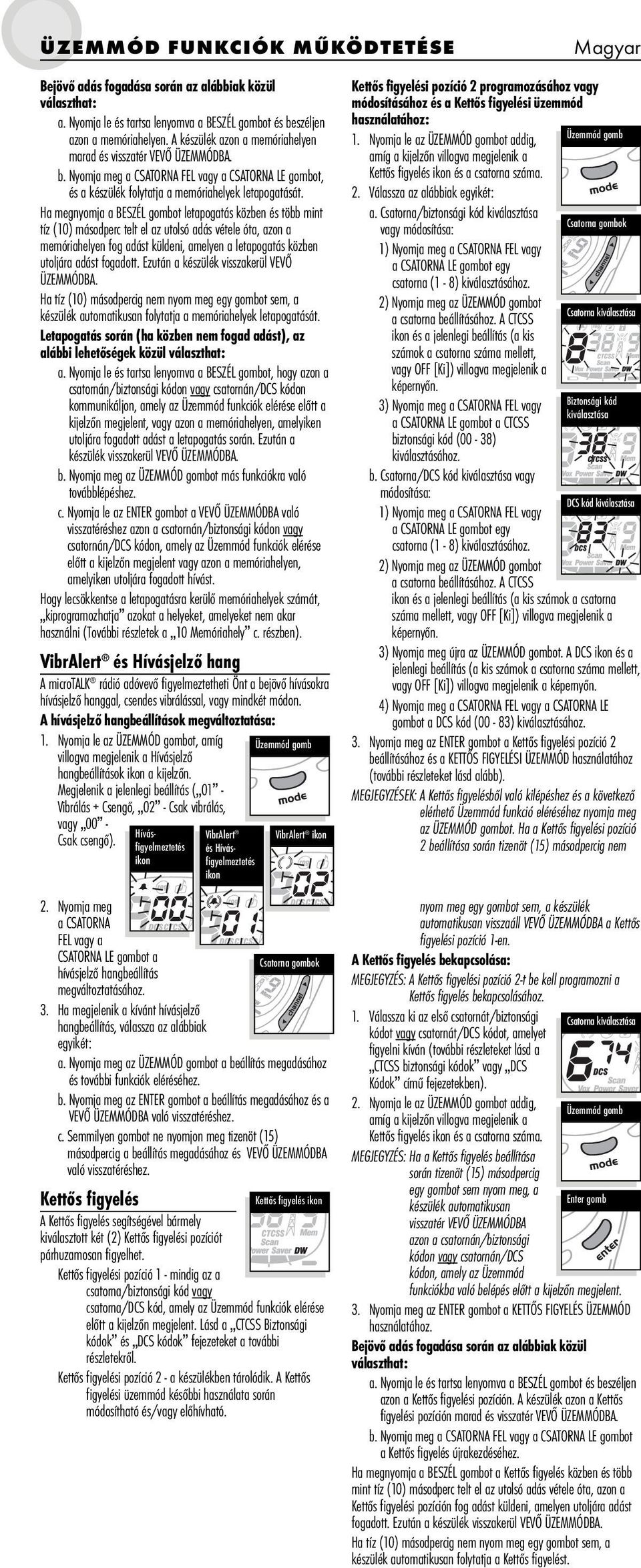 H megnyomj BESZÉL gombot letpogtás közben és több mint tíz (10) másodperc telt el z utolsó dás vétele ót, zon memórihelyen fog dást küldeni, melyen letpogtás közben utoljár dást fogdott.