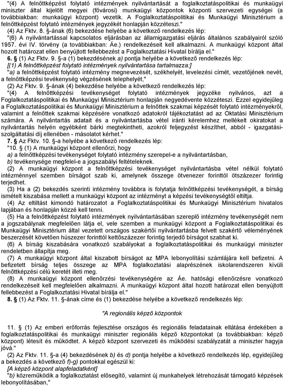 -ának (6) bekezdése helyébe a következő rendelkezés lép: "(6) A nyilvántartással kapcsolatos eljárásban az államigazgatási eljárás általános szabályairól szóló 1957. évi IV.