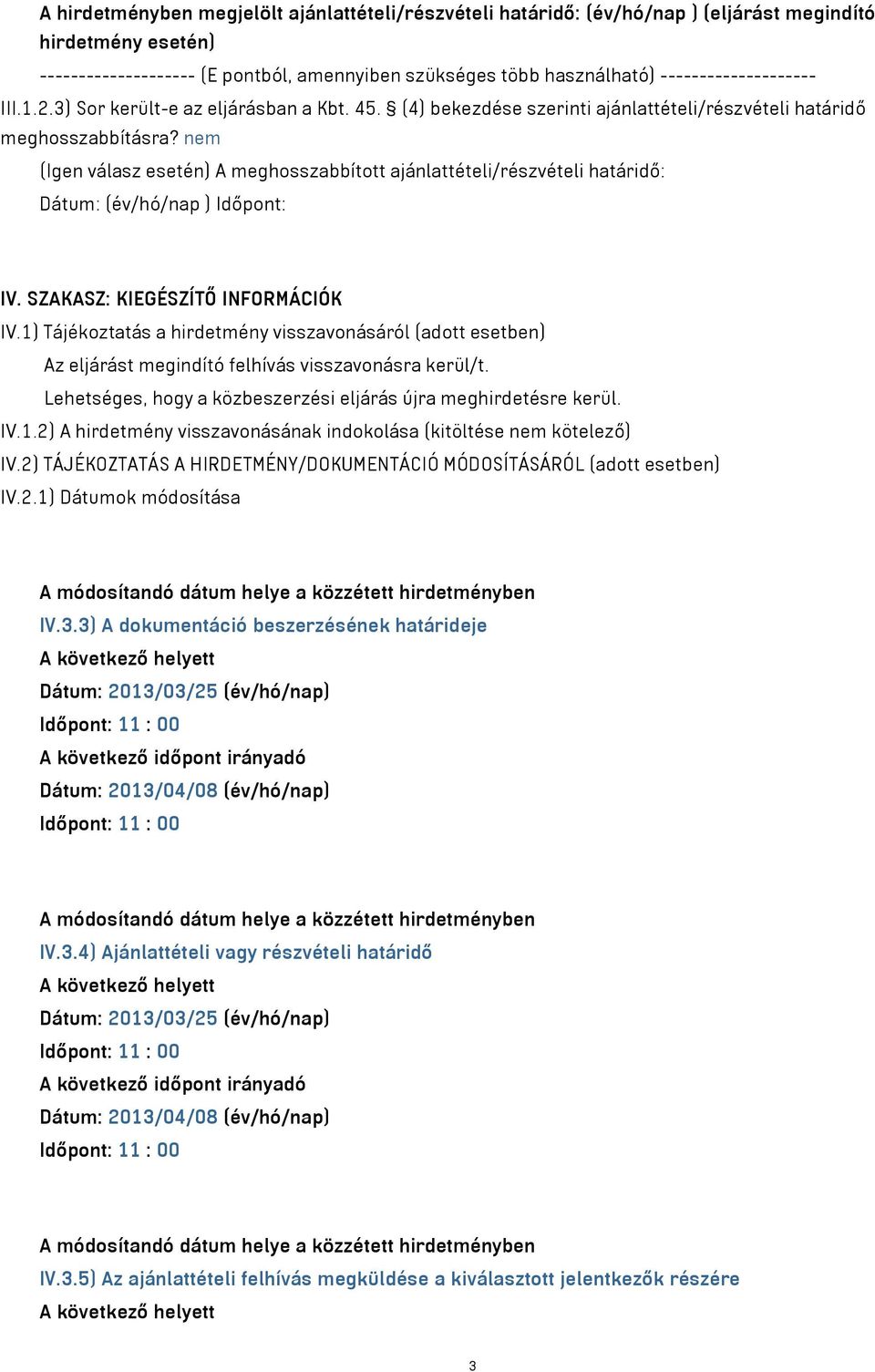 nem (Igen válasz esetén) A meghosszabbított ajánlattételi/részvételi határidő: Dátum: (év/hó/nap ) Időpont: IV. SZAKASZ: KIEGÉSZÍTŐ INFORMÁCIÓK IV.