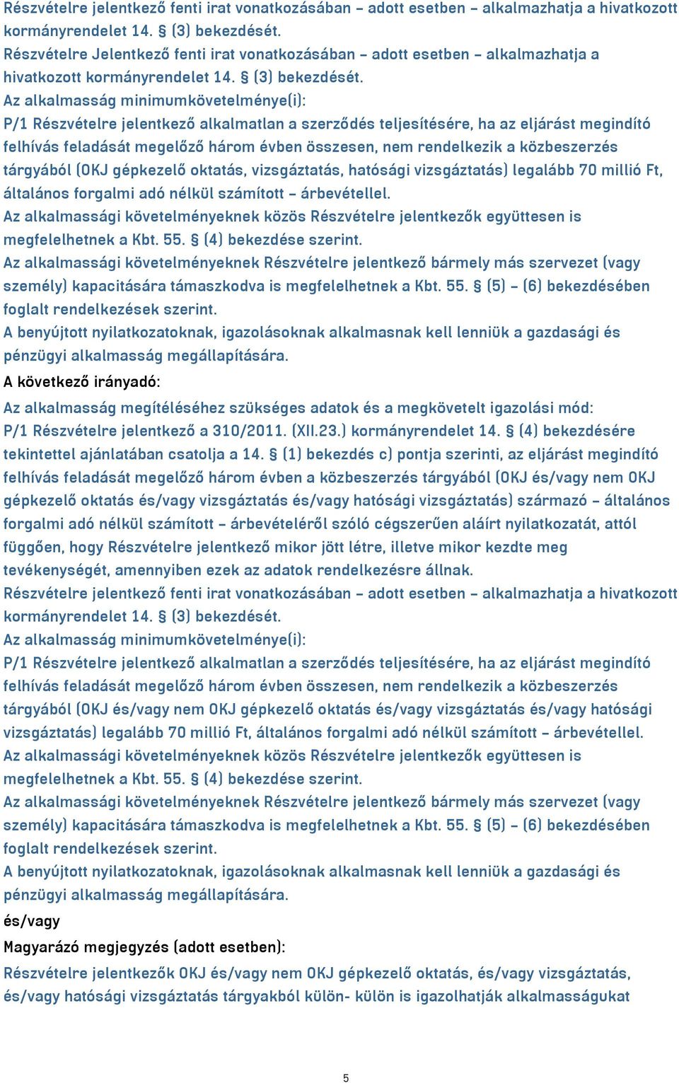 Az alkalmasság minimumkövetelménye(i): P/1 Részvételre jelentkező alkalmatlan a szerződés teljesítésére, ha az eljárást megindító felhívás feladását megelőző három évben összesen, nem rendelkezik a