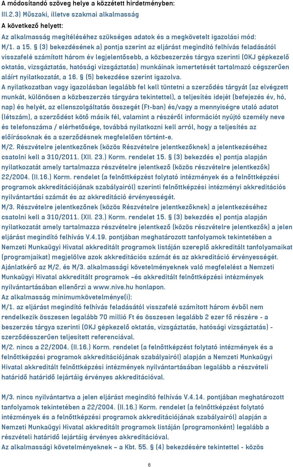 hatósági vizsgáztatás) munkáinak ismertetését tartalmazó cégszerűen aláírt nyilatkozatát, a 16. (5) bekezdése szerint igazolva.