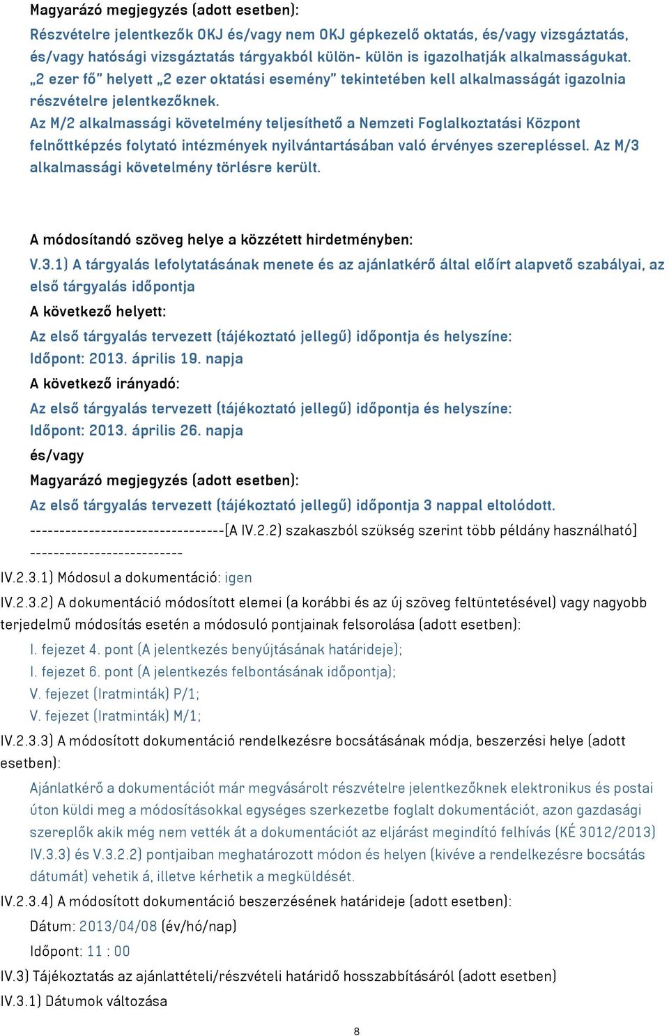 Az M/2 alkalmassági követelmény teljesíthető a Nemzeti Foglalkoztatási Központ felnőttképzés folytató intézmények nyilvántartásában való érvényes szerepléssel.