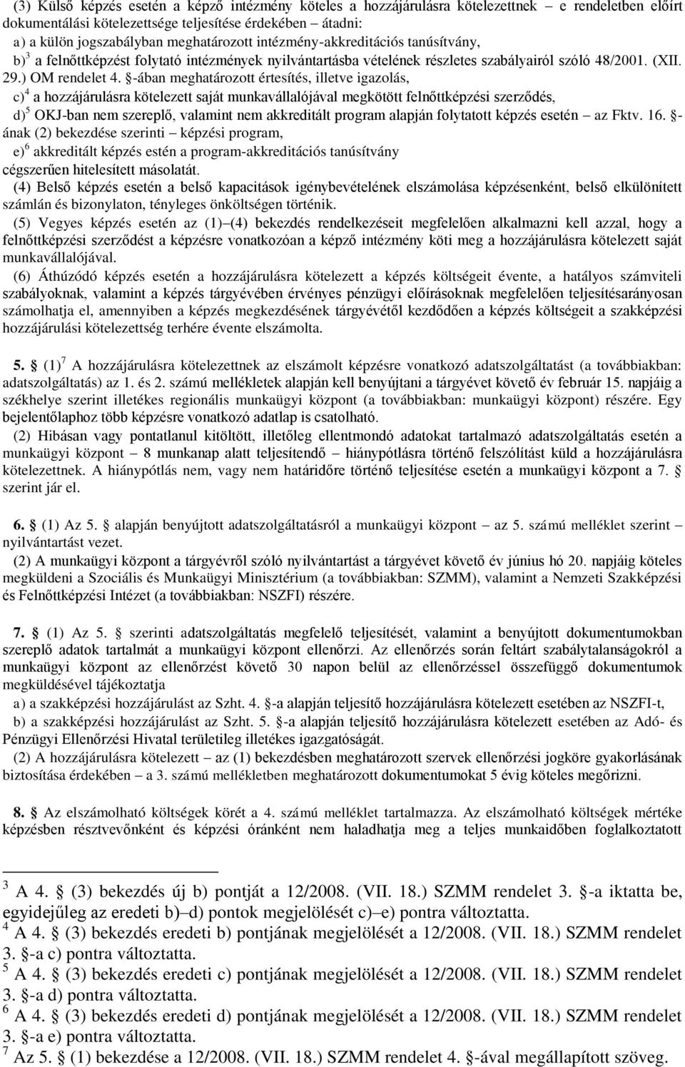 -ában meghatározott értesítés, illetve igazolás, c) 4 a hozzájárulásra kötelezett saját munkavállalójával megkötött felnőttképzési szerződés, d) 5 OKJ-ban nem szereplő, valamint nem akkreditált