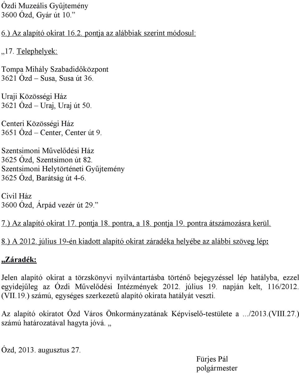 Szentsimoni Helytörténeti Gyűjtemény 3625 Ózd, Barátság út 4-6. Civil Ház 3600 Ózd, Árpád vezér út 29. 7.) Az alapító okirat 17. pontja 18. pontra, a 18. pontja 19. pontra átszámozásra kerül. 8.