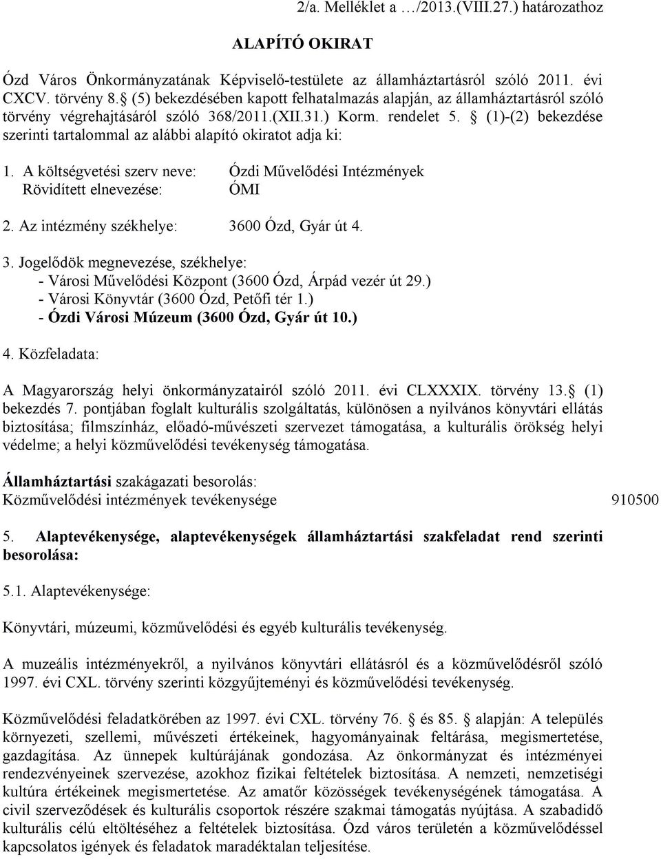 (1)-(2) bekezdése szerinti tartalommal az alábbi alapító okiratot adja ki: 1. A költségvetési szerv neve: Ózdi Művelődési Intézmények Rövidített elnevezése: ÓMI 2.