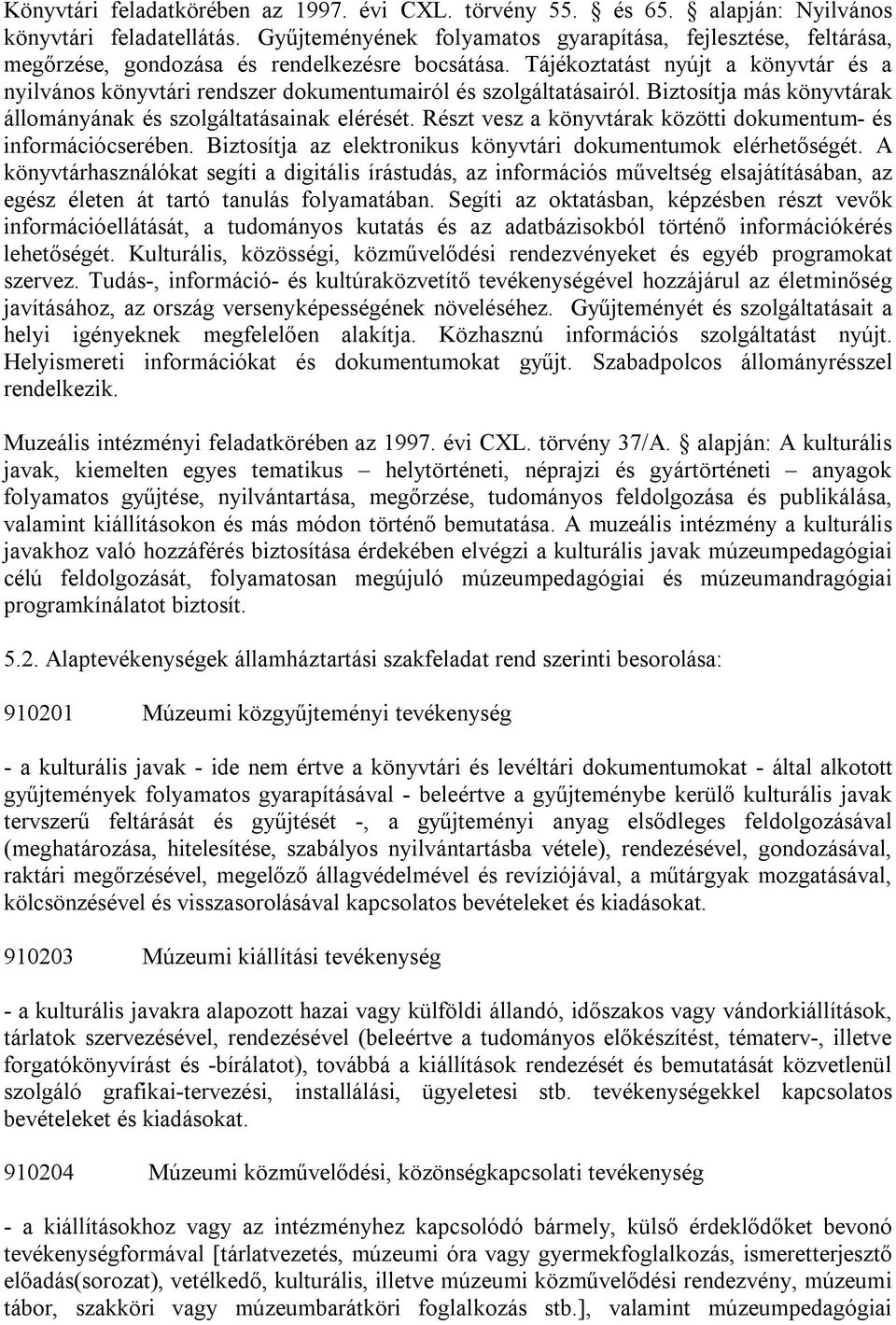 Tájékoztatást nyújt a könyvtár és a nyilvános könyvtári rendszer dokumentumairól és szolgáltatásairól. Biztosítja más könyvtárak állományának és szolgáltatásainak elérését.
