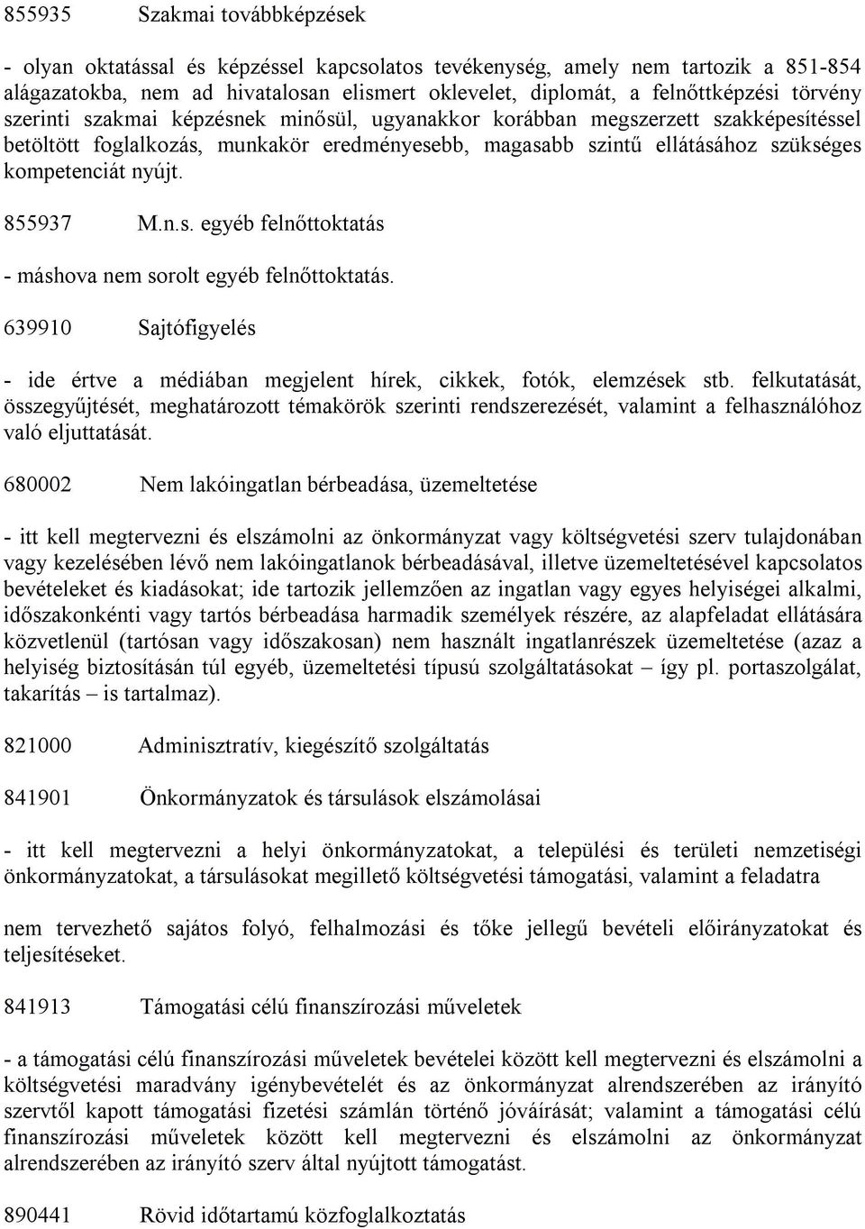 855937 M.n.s. egyéb felnőttoktatás - máshova nem sorolt egyéb felnőttoktatás. 639910 Sajtófigyelés - ide értve a médiában megjelent hírek, cikkek, fotók, elemzések stb.