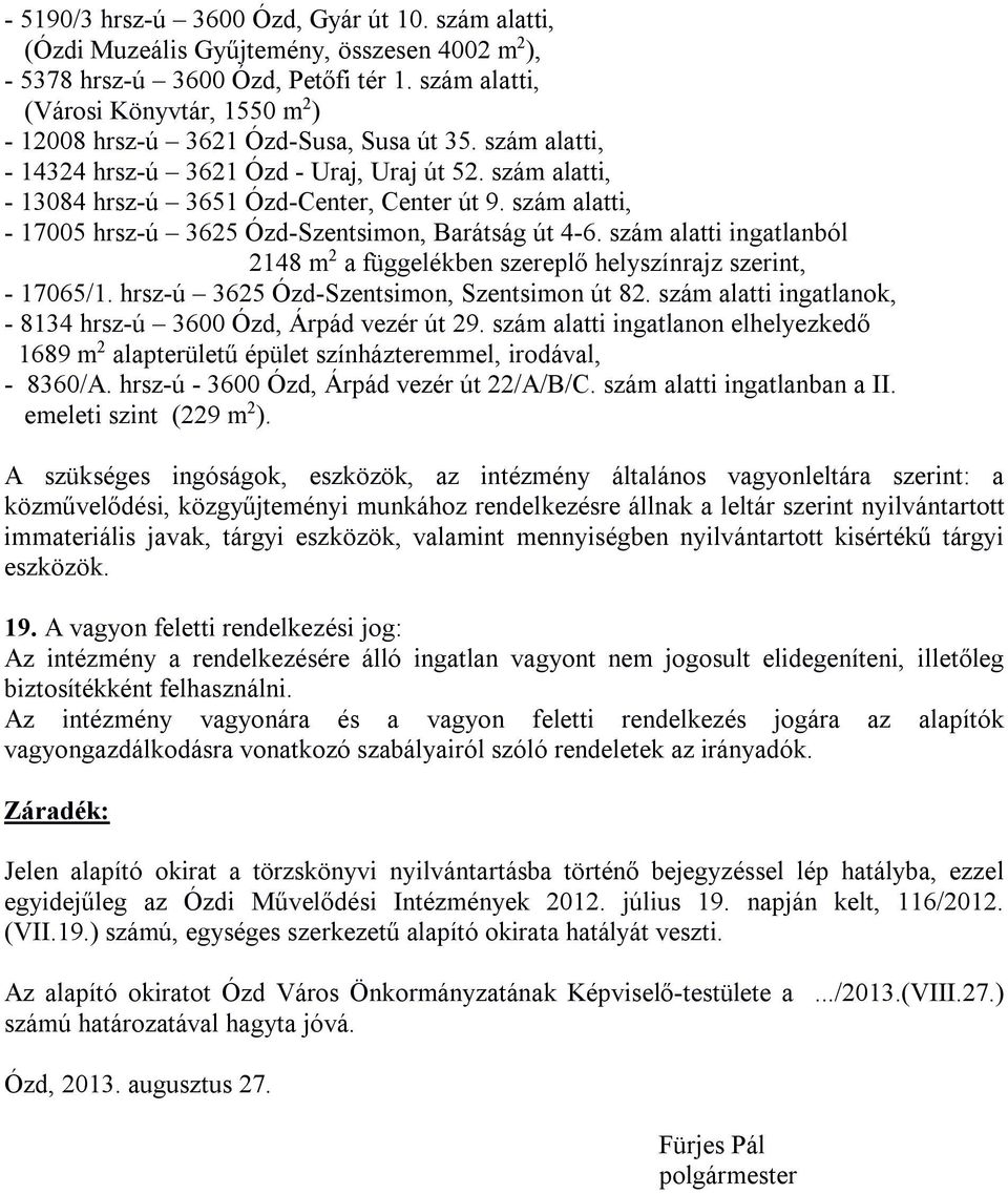 szám alatti, - 17005 hrsz-ú 3625 Ózd-Szentsimon, Barátság út 4-6. szám alatti ingatlanból 2148 m 2 a függelékben szereplő helyszínrajz szerint, - 17065/1. hrsz-ú 3625 Ózd-Szentsimon, Szentsimon út 82.