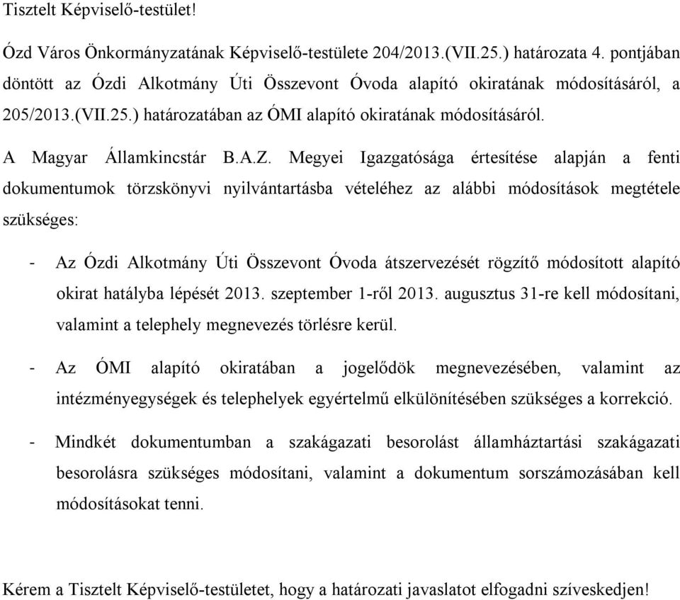 Megyei Igazgatósága értesítése alapján a fenti dokumentumok törzskönyvi nyilvántartásba vételéhez az alábbi módosítások megtétele szükséges: - Az Ózdi Alkotmány Úti Összevont Óvoda átszervezését